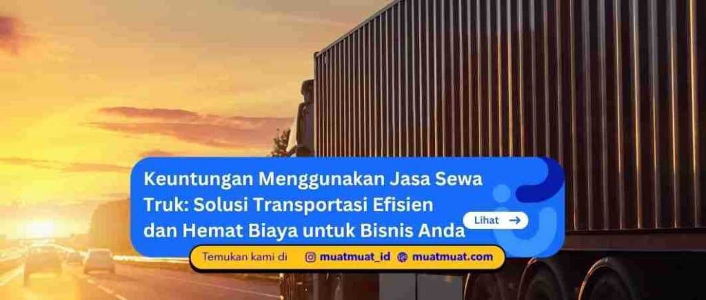 Keuntungan Menggunakan Jasa Sewa Truk